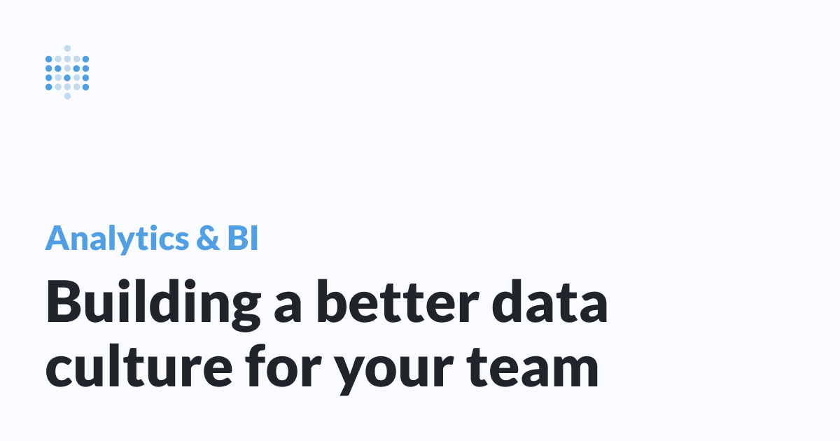 Building a better data culture for your team Image